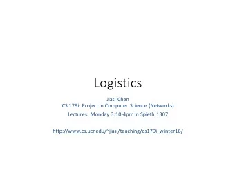 Logistics  Jiasi Chen  CS 179i: Project in Computer Science (Networks)  Lectures: Monday 3:10-4pm