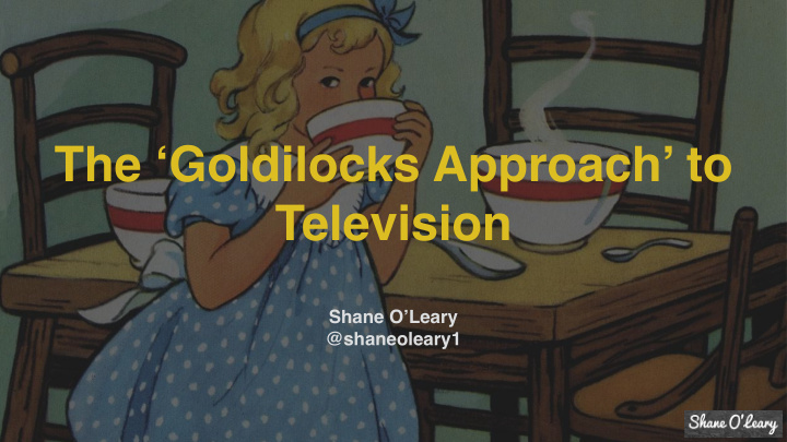 the goldilocks approach to television