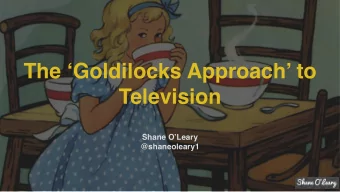 The Goldilocks Approach to  Television  Shane OLeary  @shaneoleary1  Teens arent