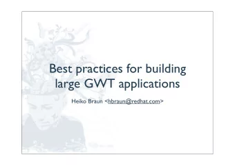 Best practices for building  large GWT applications  Heiko Braun &lt;hbraun@redhat.com&gt;  About