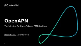 OpenAPM  The Initiative for Open, Tailored APM Solutions  Philipp Merkle, Alexander Wert  1