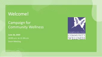Welcom  ome!  e!  Campaign for  Community Wellness  June 26, 2020  10:00 a.m. to 11:30 a.m.  Zoom