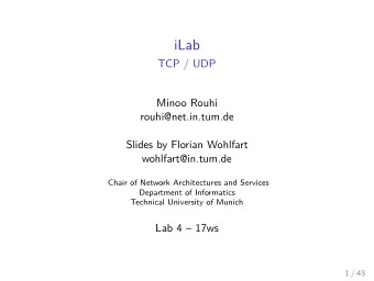 iLab  TCP / UDP  Minoo Rouhi  rouhi@net.in.tum.de  Slides by Florian Wohlfart  wohlfart@in.tum.de