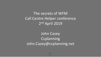 The secrets of WFM  Call Centre Helper conference 2 nd April 2019  John Casey  Ccplanning