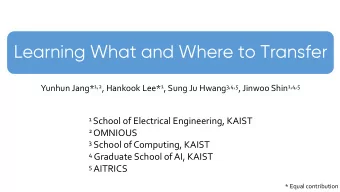 Learning What and Where to Transfer Yunhun Jang* 1,2 , Hankook Lee* 1 , Sung Ju Hwang 3,4,5 ,