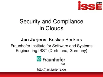 Security and Compliance  in Clouds Jan Jrjens , Kristian Beckers  Fraunhofer Institute for