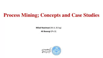 Process Mining; Concepts and Case Studies Milad Naeimaei (M.A, B.Eng) Ali Bozorgi (Ph.D)  6-Case