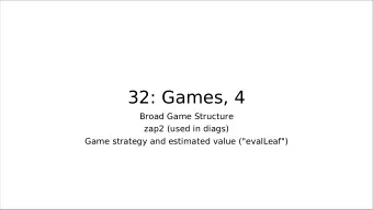 32: Games, 4  Broad Game Structure  zap2 (used in diags)  Game strategy and estimated value