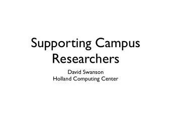 Supporting Campus  Researchers  David Swanson  Holland Computing Center  Talk Outline  Share a