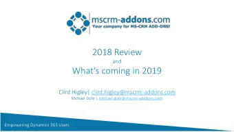2018 Review  and  Whats coming in 2019  Clint Higley| clint.higley@mscrm-addons.com  Michael