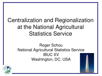 Centralization and Regionalization  at the National Agricultural  Statistics Service  Roger Schou