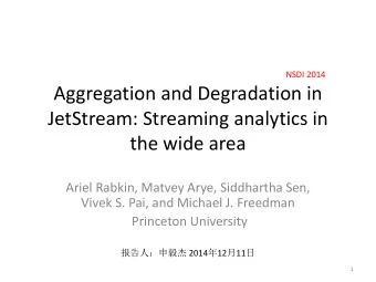 Aggregation and Degradation in  JetStream: Streaming analytics in  the wide area  Ariel Rabkin,