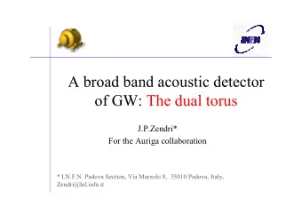 A broad band acoustic detector  of GW: The dual torus  J.P.Zendri*  For the Auriga collaboration  *