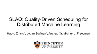 SLAQ: Quality-Driven Scheduling for  Distributed Machine Learning  Haoyu Zhang*, Logan Stafman*,