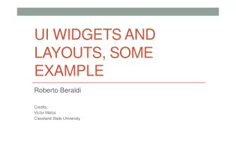 UI WIDGETS AND  LAYOUTS, SOME  EXAMPLE  Roberto Beraldi  Credits:  Victor Matos  Cleveland State