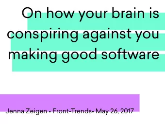 On how your brain is  conspiring against you  making good software  Jenna Zeigen