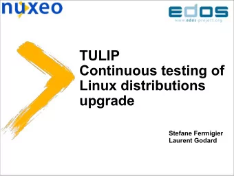TULIP  Continuous testing of  Linux distributions  upgrade  Stefane Fermigier  Laurent Godard