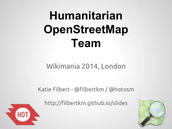 Humanitarian  OpenStreetMap  Team  Wikimania 2014, London  Katie Filbert - @filbertkm / @hotosm