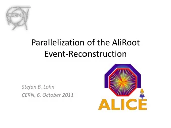 Parallelization of the AliRoot  Event-Reconstruction  Stefan B. Lohn  CERN, 6. October 2011