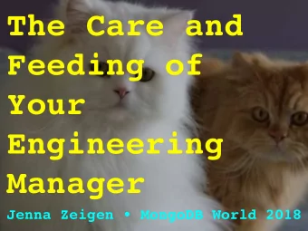 The Care and  Feeding of  Your  Engineering  Manager  Jenna Zeigen  MongoDB World 2018
