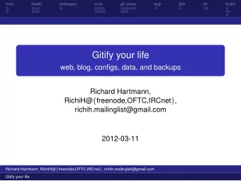 Gitify your life  web, blog, configs, data, and backups  Richard Hartmann, RichiH@ {