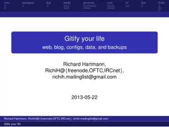 Gitify your life  web, blog, configs, data, and backups  Richard Hartmann, RichiH@ {