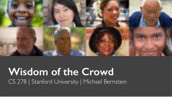 Wisdom of the Crowd  CS 278 | Stanford University | Michael Bernstein  Last time  Our major units
