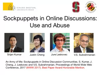 Sockpuppets in Online Discussions:  Use and Abuse  Srijan Kumar  Jure Leskovec  Justin Cheng  V.S.