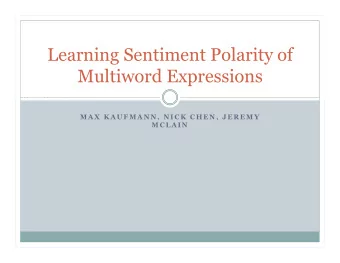 Learning Sentiment Polarity of  Multiword Expressions  M A X  K A U F M A N N ,  N I C K  C H E N ,