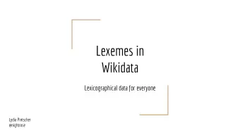 Lexemes in  Wikidata  Lexicographical data for everyone  Lydia Pintscher  @nightrose  Wikidata in