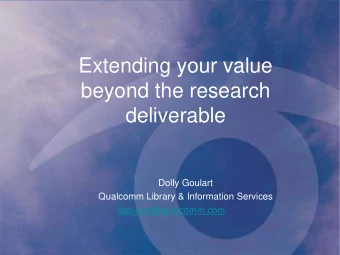 Extending your value  beyond the research  deliverable  Dolly Goulart  Qualcomm Library &amp;