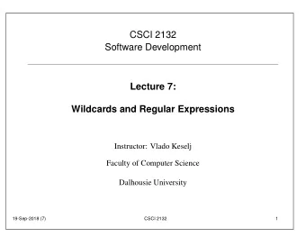 CSCI 2132  Software Development  Lecture 7:  Wildcards and Regular Expressions  Instructor: Vlado
