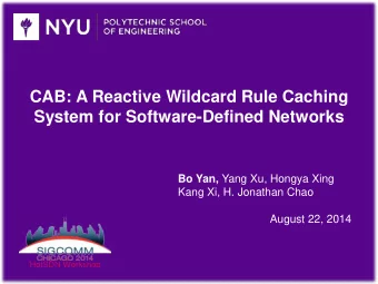 CAB: A Reactive Wildcard Rule Caching  System for Software-Defined Networks Bo Yan, Yang Xu, Hongya