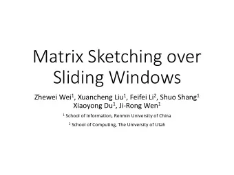 Sliding Windows Zhewei Wei 1 , Xuancheng Liu 1 , Feifei Li 2 , Shuo Shang 1 Xiaoyong Du 1 , Ji-Rong