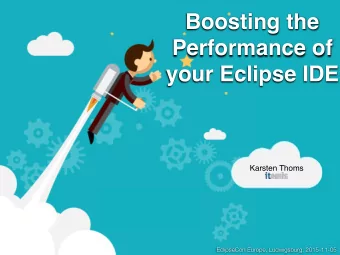 Boosting the  Performance of  your Eclipse IDE  Karsten Thoms  EclipseCon Europe, Ludwigsburg,