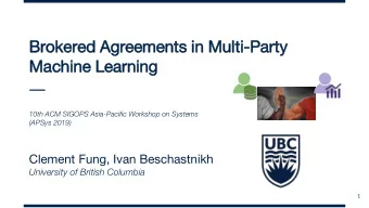 Brokered Agreements in  in Mult  lti-Party  Machine Learnin  ing  10th ACM SIGOPS Asia-Pacific