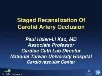 Staged Recanalization Of  Carotid Artery Occlusion  Paul Hsien-Li Kao, MD  Associate Professor
