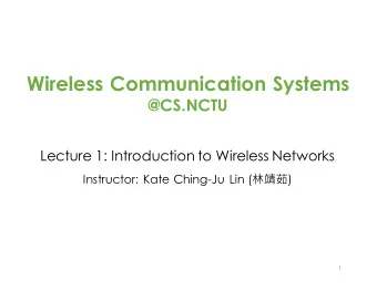 Wireless Communication Systems  @CS.NCTU  Lecture 1: Introduction to Wireless Networks Instructor: