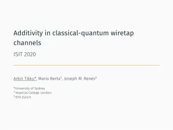 Additivity in classical-quantum wiretap  channels  ISIT 2020  *University of Sydney Arkin Tikku*,