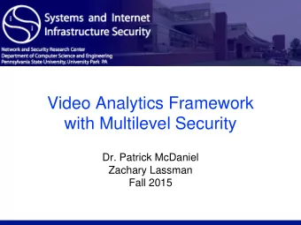 Video Analytics Framework  with Multilevel Security  Dr. Patrick McDaniel  Zachary Lassman  Fall