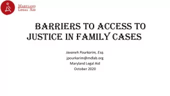 BARRIERS TO ACCESS TO  JUSTICE IN FAMILY CASES  Javaneh Pourkarim, Esq.  jpourkarim@mdlab.org