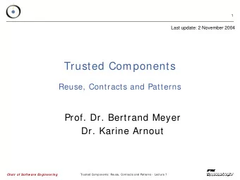 Trusted Components  Reuse, Contracts and Patterns  Prof. Dr. Bertrand Meyer  Dr. Karine Arnout