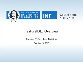 FeatureIDE: Overview  Thomas Th  um, Jens Meinicke  October 23, 2015  FeatureIDE Project