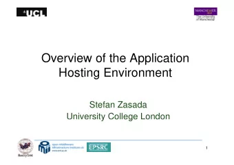 Overview of the Application  pp  Hosting Environment  Stefan Zasada  University College London  y