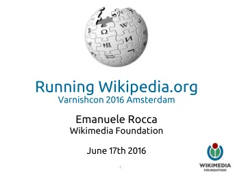 Running Wikipedia.org  Varnishcon 2016 Amsterdam  Emanuele Rocca  Wikimedia Foundation  June 17th