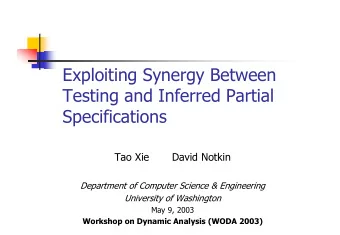 Exploiting Synergy Between  Testing and Inferred Partial  Specifications  Tao Xie  David Notkin