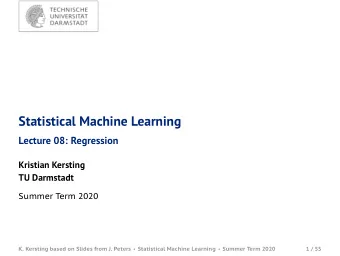 Statistical Machine Learning  Lecture 08: Regression  Kristian Kersting  TU Darmstadt  Summer Term