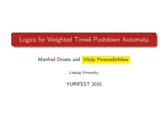 Logics for Weighted Timed Pushdown Automata  Manfred Droste and Vitaly Perevoshchikov  Leipzig
