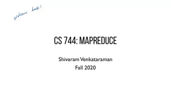 CS 744: MAPREDUCE  Shivaram  Venkataraman  Fall 2020  ANNOUNCEMENTS  Assignment 1 deliverables