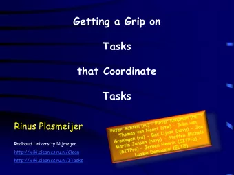 Getting a Grip on  Tasks  that Coordinate  Tasks  Rinus Plasmeijer  Radboud University Nijmegen